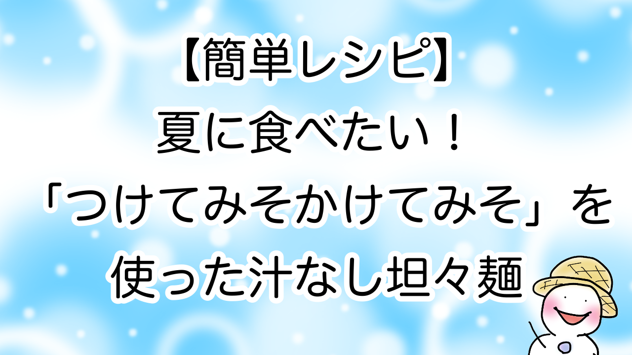 簡単レシピ 夏に食べたい つけてみそかけてみそ を使った汁なし担々麵 残暑の雪だるま